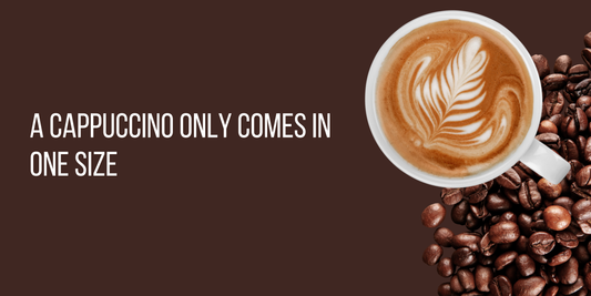 A Cappuccino Only Comes in One Size